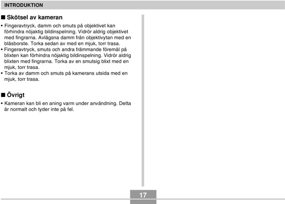 Fingeravtryck, smuts och andra främmande föremål på blixten kan förhindra nöjaktig bildinspelning. Vidrör aldrig blixten med fingrarna.