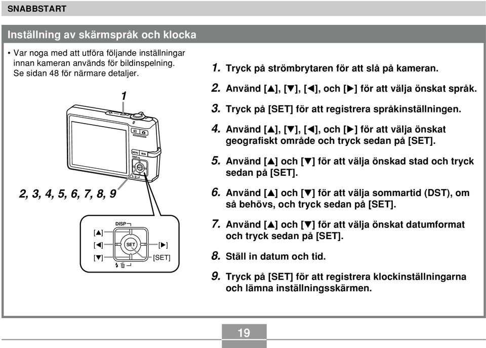 Använd [ ], [ ], [ ], och [ ] för att välja önskat geografiskt område och tryck sedan på [SET]. 5. Använd [ ] och [ ] för att välja önskad stad och tryck sedan på [SET]. 2, 3, 4, 5, 6, 7, 8, 9 6.