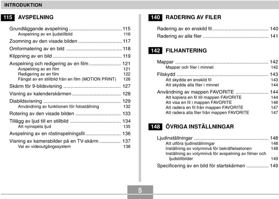 .. 127 Visning av kalenderskärmen... 128 Diabildsvisning... 129 Användning av funktionen för fotoställning 132 Rotering av den visade bilden... 133 Tillägg av ljud till en stillbild.