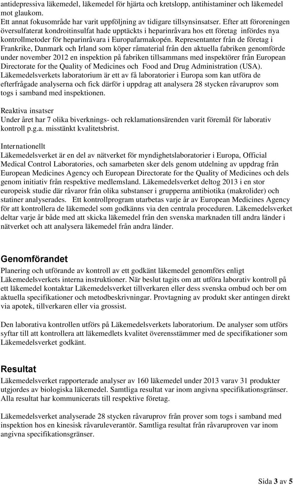 Representanter från de företag i Frankrike, Danmark och Irland som köper råmaterial från den aktuella fabriken genomförde under november 2012 en inspektion på fabriken tillsammans med inspektörer