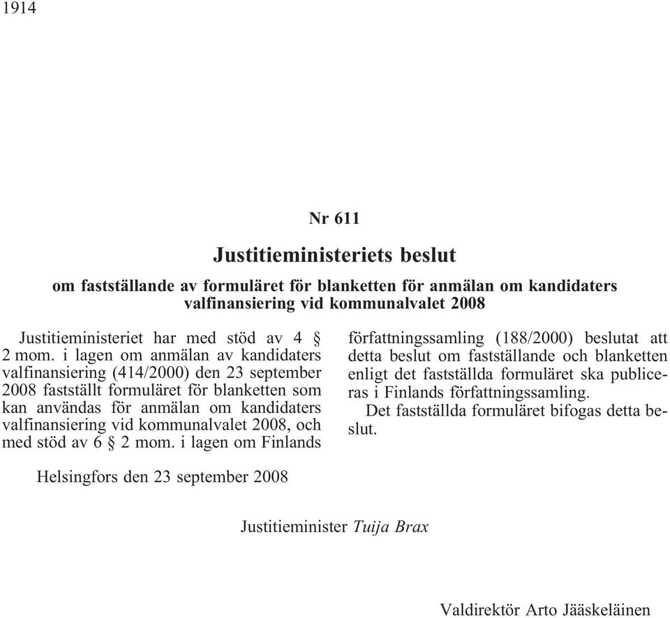 i lagen om anmälan av kandidaters valfinansiering (414/2000) den 23 september 2008 fastställt formuläret för blanketten som kan användas för anmälan om kandidaters valfinansiering vid