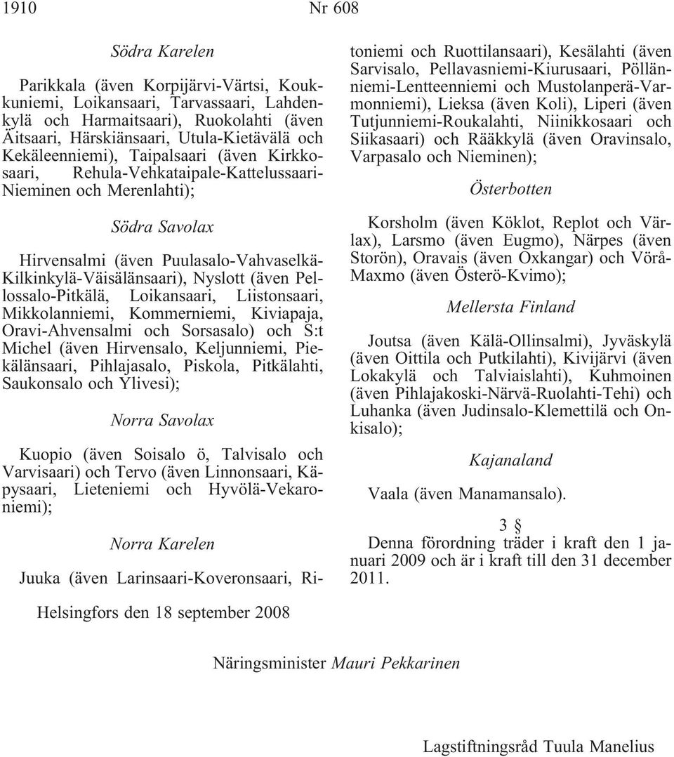 (även Pellossalo-Pitkälä, Loikansaari, Liistonsaari, Mikkolanniemi, Kommerniemi, Kiviapaja, Oravi-Ahvensalmi och Sorsasalo) och S:t Michel (även Hirvensalo, Keljunniemi, Piekälänsaari, Pihlajasalo,