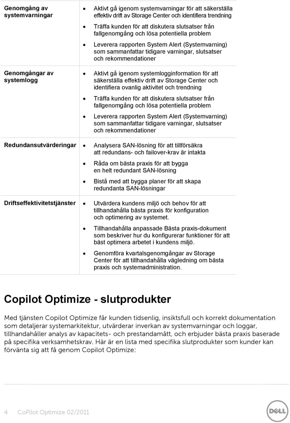 systemlgginfrmatin för att säkerställa effektiv drift av Strage Center ch identifiera vanlig aktivitet ch trendning Träffa kunden för att diskutera slutsatser från fallgenmgång ch lösa ptentiella