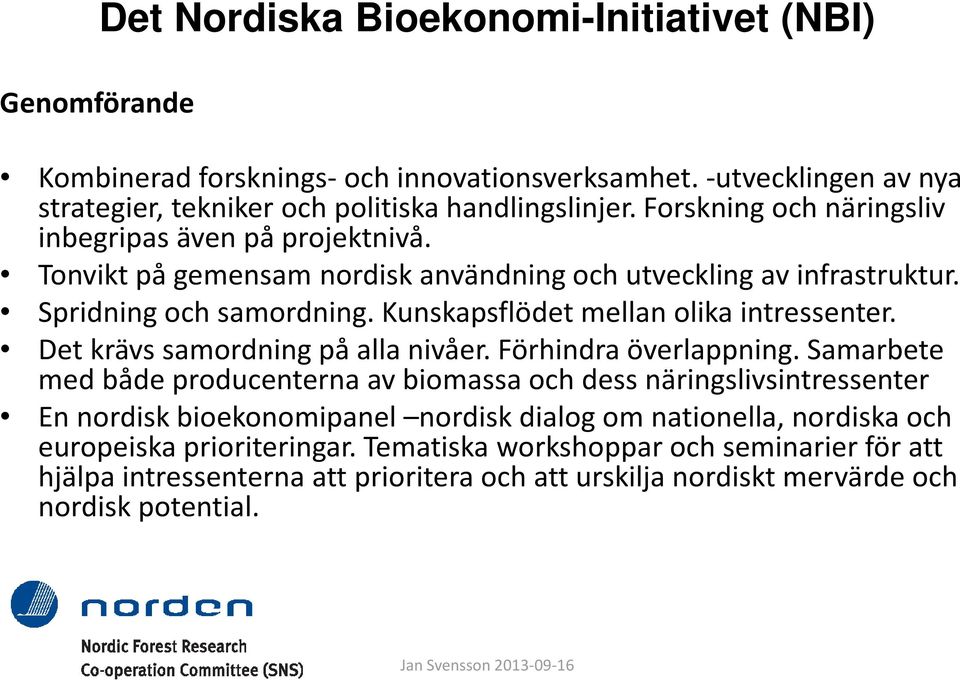 Kunskapsflödet mellan olika intressenter. Det krävs samordning på alla nivåer. Förhindra överlappning.