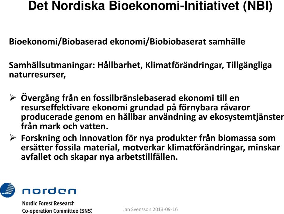 råvaror producerade genom en hållbar användning av ekosystemtjänster från mark och vatten.