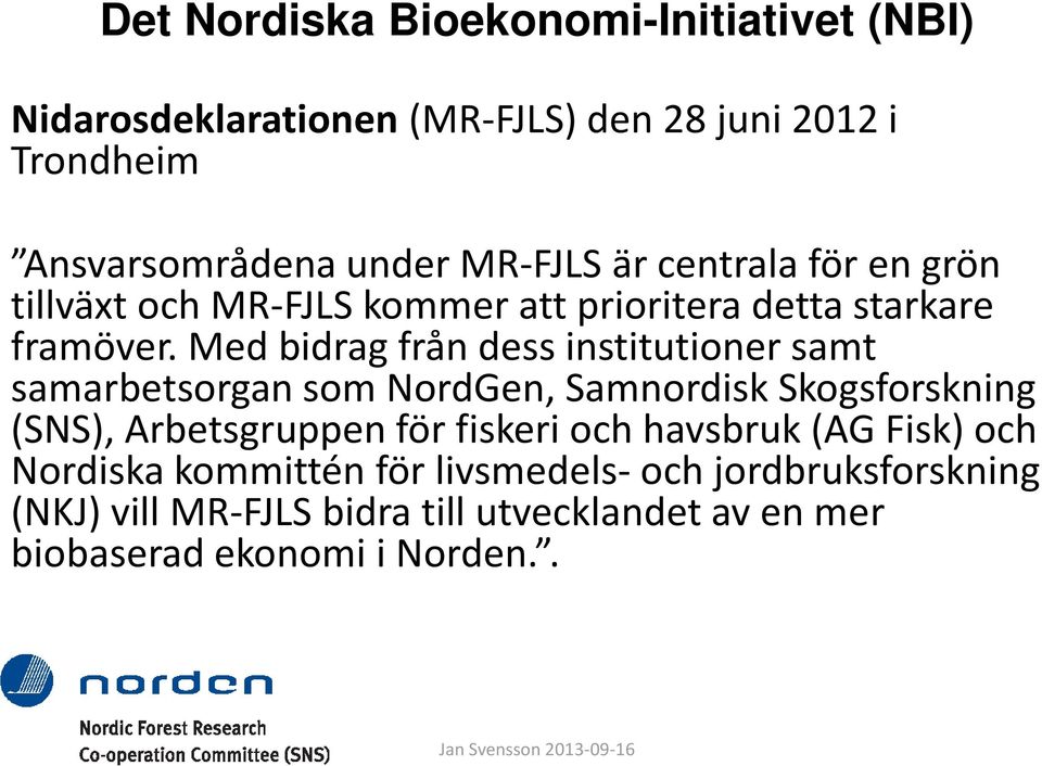 Med bidrag från dess institutioner samt samarbetsorgan som NordGen, Samnordisk Skogsforskning (SNS), Arbetsgruppen för