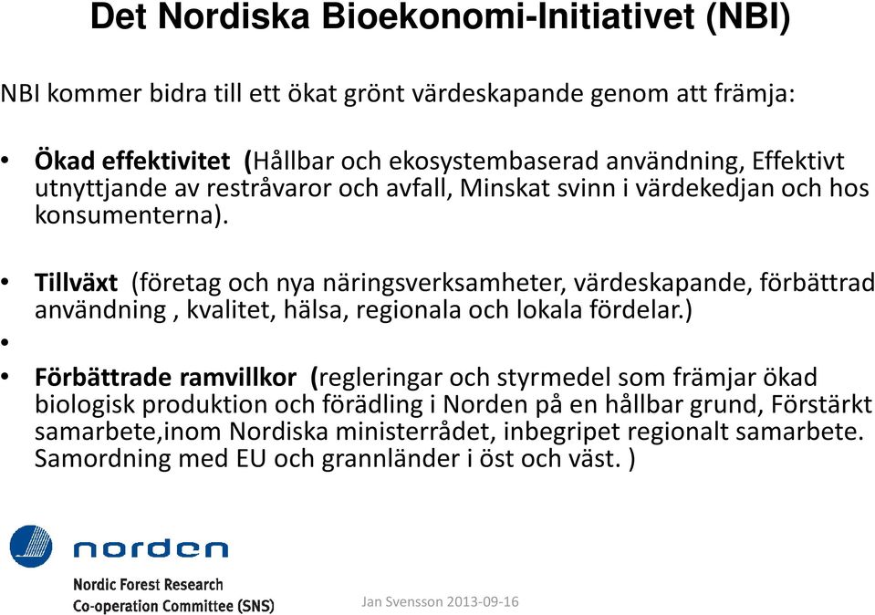 Tillväxt (företag och nya näringsverksamheter, värdeskapande, förbättrad användning, kvalitet, hälsa, regionala och lokala fördelar.