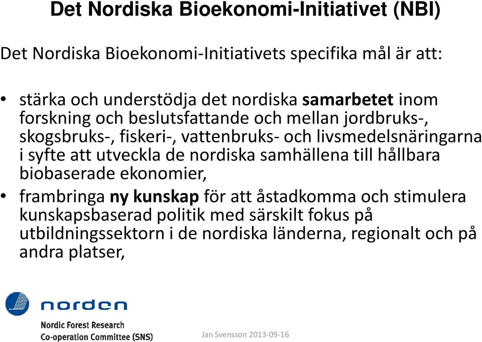 utveckla de nordiska samhällena till hållbara biobaserade ekonomier, frambringa ny kunskap för att åstadkomma och