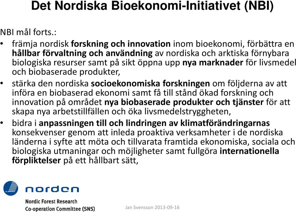 för livsmedel och biobaserade produkter, stärka den nordiska socioekonomiska forskningen om följderna av att införa en biobaserad ekonomi samt få till stånd ökad forskning och innovation på området