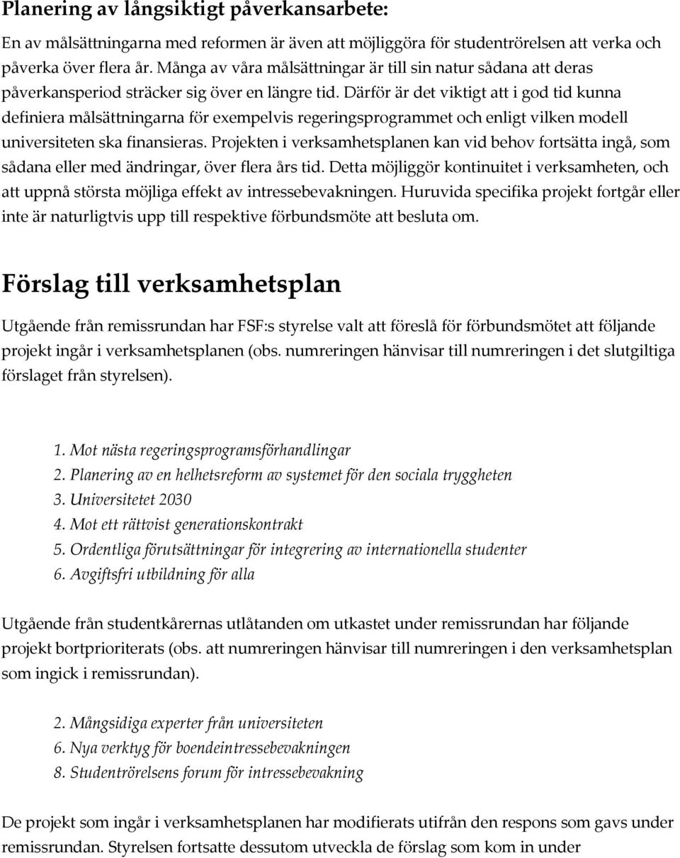 Därför är det viktigt att i god tid kunna definiera målsättningarna för exempelvis regeringsprogrammet och enligt vilken modell universiteten ska finansieras.