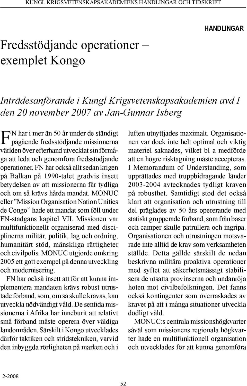 FN har också allt sedan krigen på Balkan på 1990-talet gradvis insett betydelsen av att missionerna får tydliga och om så krävs hårda mandat.