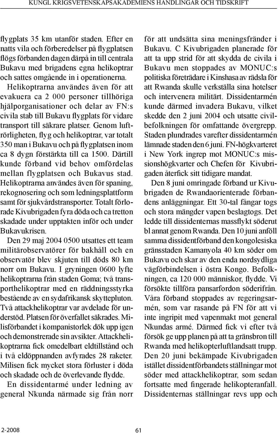 Helikoptrarna användes även för att evakuera ca 2 000 personer tillhöriga hjälporganisationer och delar av FN:s civila stab till Bukavu flygplats för vidare transport till säkrare platser.