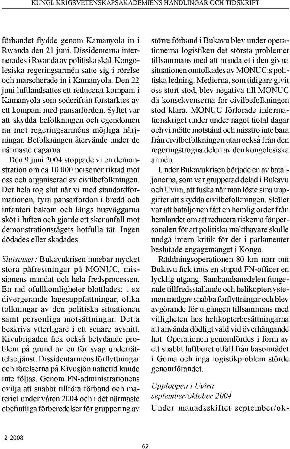 Syftet var att skydda befolkningen och egendomen nu mot regeringsarméns möjliga härjningar.