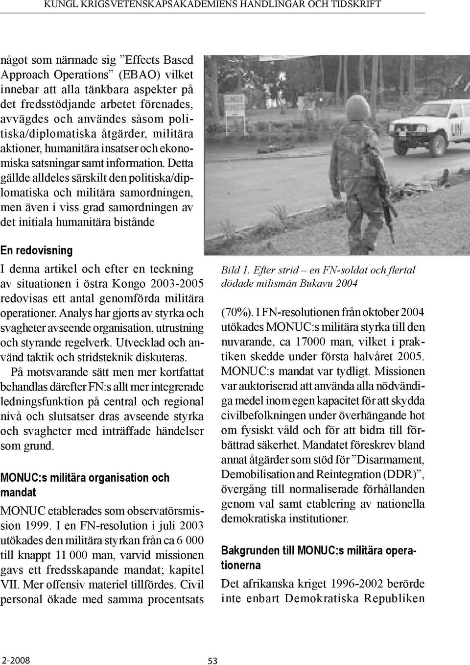 Detta gällde alldeles särskilt den politiska/diplomatiska och militära samordningen, men även i viss grad samordningen av det initiala humanitära bistånde En redovisning I denna artikel och efter en