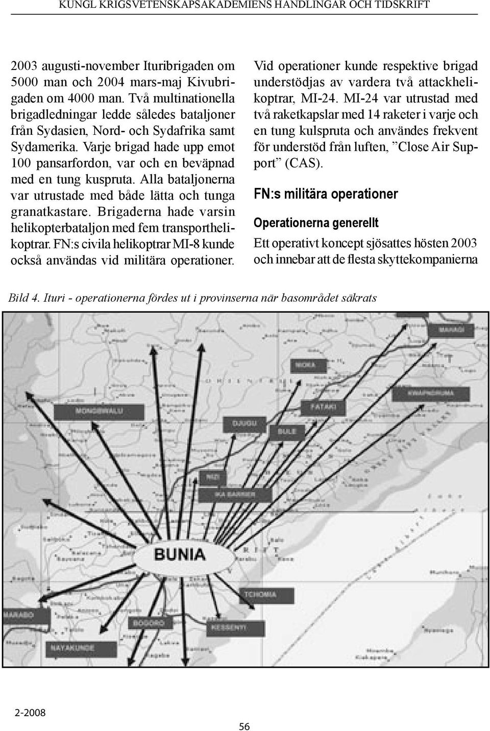 Alla bataljonerna var utrustade med både lätta och tunga granatkastare. Brigaderna hade varsin helikopterbataljon med fem transporthelikoptrar.