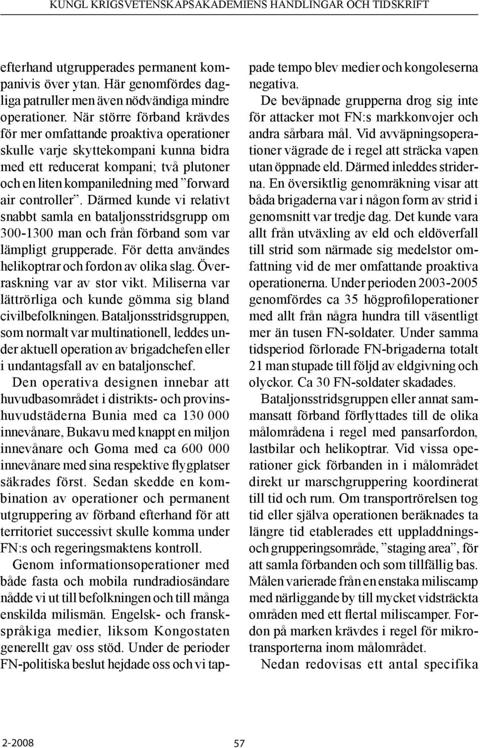 controller. Därmed kunde vi relativt snabbt samla en bataljonsstridsgrupp om 300-1300 man och från förband som var lämpligt grupperade. För detta användes helikoptrar och fordon av olika slag.