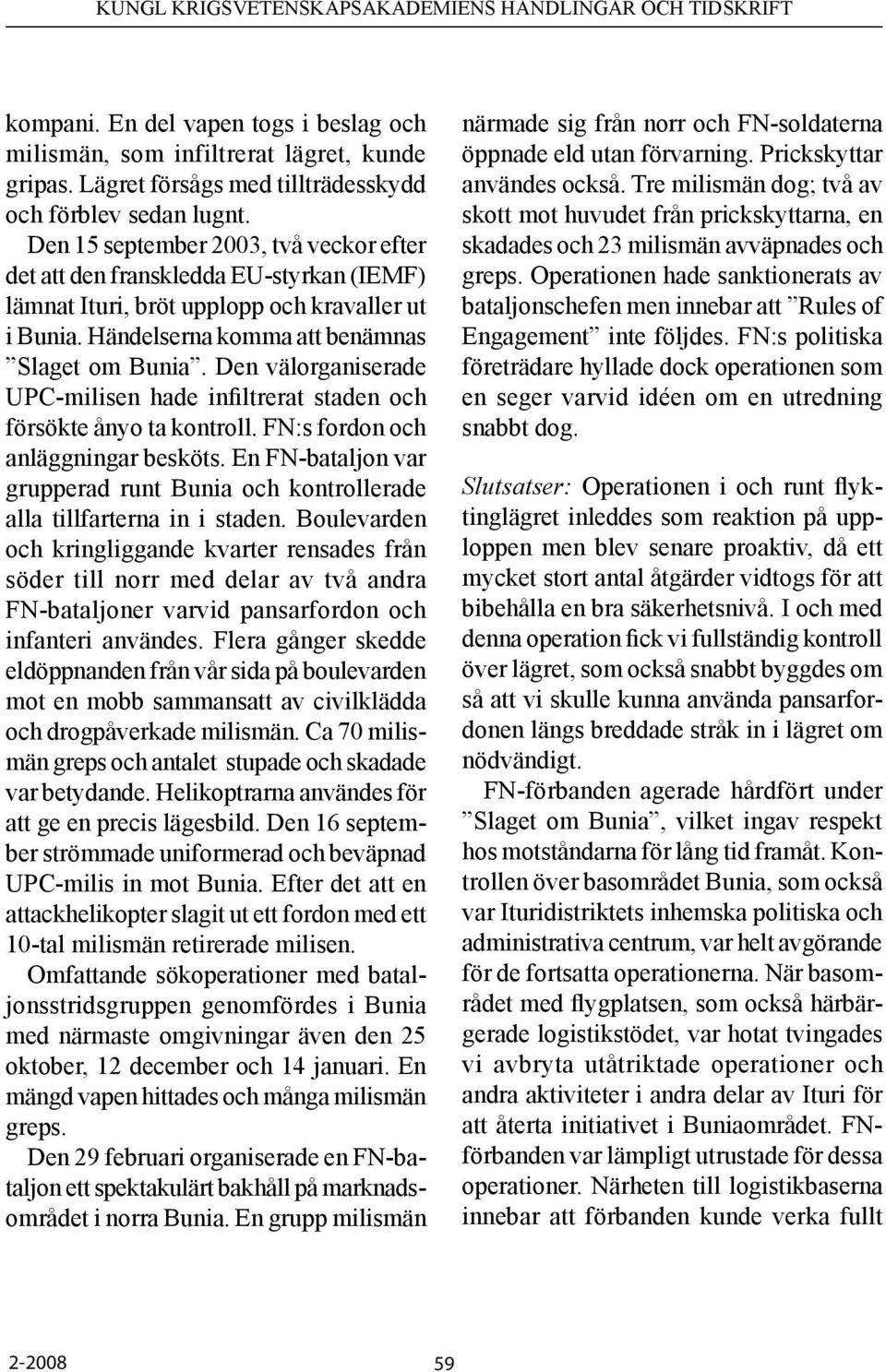 Den välorganiserade UPC-milisen hade infiltrerat staden och försökte ånyo ta kontroll. FN:s fordon och anläggningar besköts.