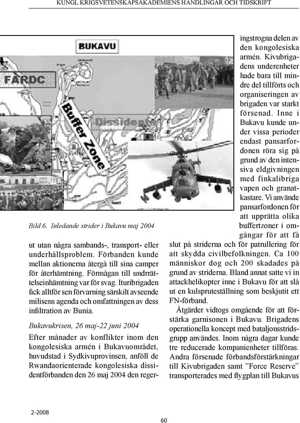 Bukavukrisen, 26 maj-22 juni 2004 Efter månader av konflikter inom den kongolesiska armén i Bukavuområdet, huvudstad i Sydkivuprovinsen, anföll de Rwandaorienterade kongolesiska dissidentförbanden
