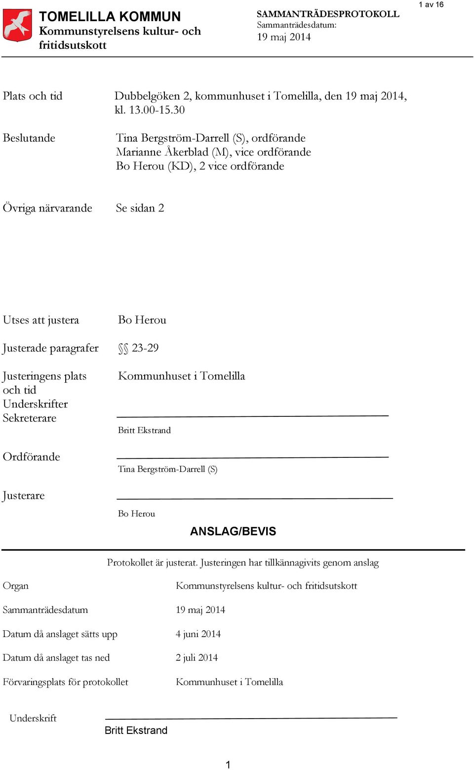 Bo Herou Justerade paragrafer 23-29 Justeringens plats och tid Underskrifter Sekreterare Kommunhuset i Tomelilla Britt Ekstrand Ordförande Tina Bergström-Darrell (S)