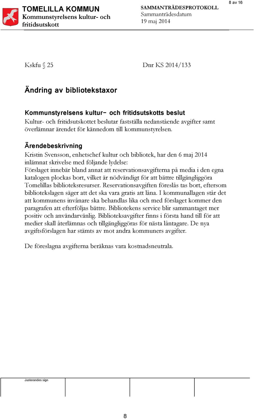 den egna katalogen plockas bort, vilket är nödvändigt för att bättre tillgängliggöra Tomelillas biblioteksresurser.