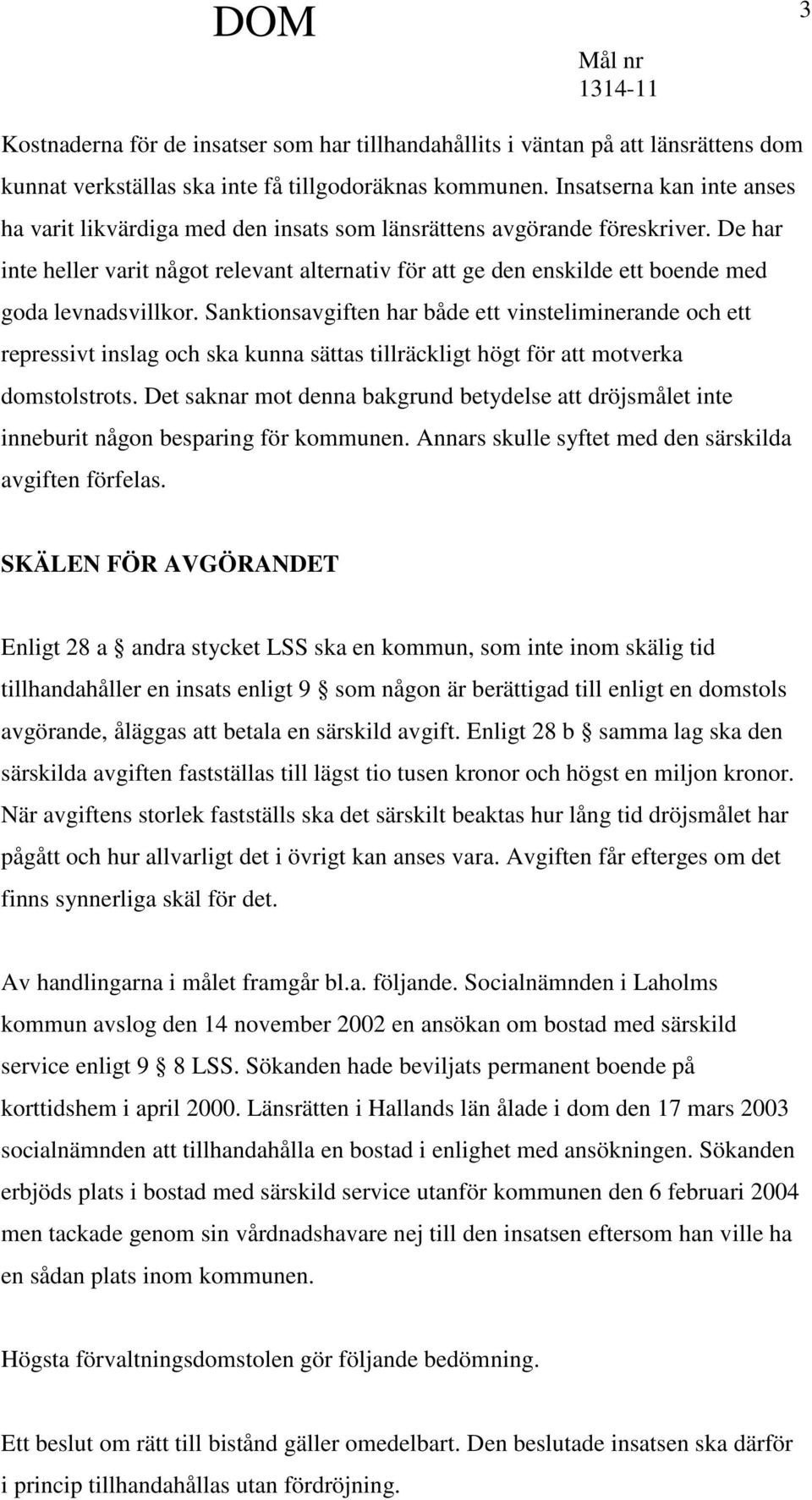 De har inte heller varit något relevant alternativ för att ge den enskilde ett boende med goda levnadsvillkor.