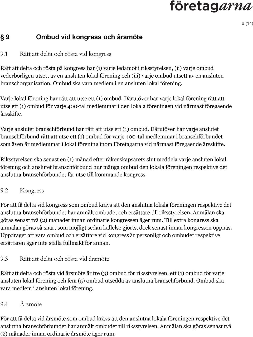 utsett av en ansluten branschorganisation. Ombud ska vara medlem i en ansluten lokal förening. Varje lokal förening har rätt utse ett (1) ombud.