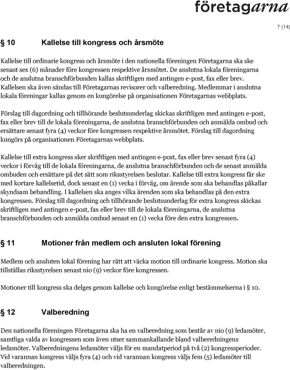 Medlemmar i anslutna lokala föreningar kallas genom en kungörelse på organisationen Företagarnas webbplats.