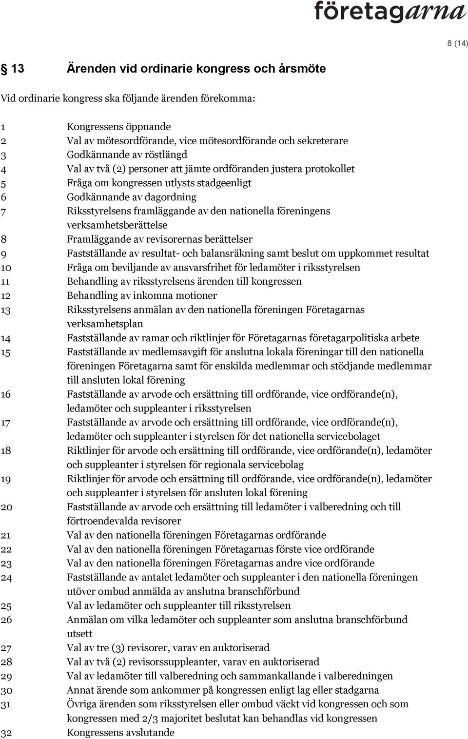 nationella föreningens verksamhetsberättelse 8 Framläggande av revisorernas berättelser 9 Fastställande av resultat- och balansräkning samt beslut om uppkommet resultat 10 Fråga om beviljande av