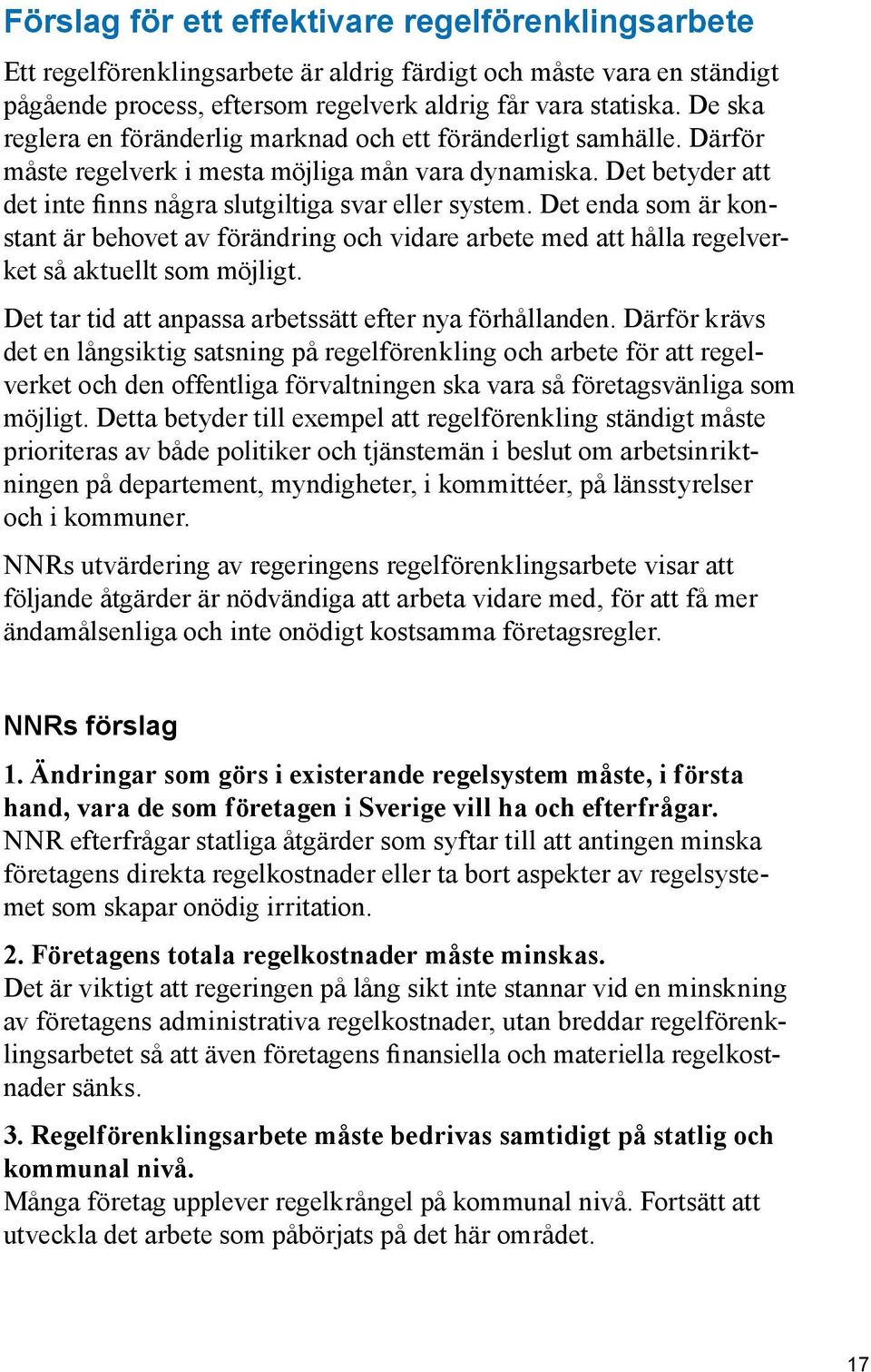 Det enda som är konstant är behovet av förändring och vidare arbete med att hålla regelverket så aktuellt som möjligt. Det tar tid att anpassa arbetssätt efter nya förhållanden.