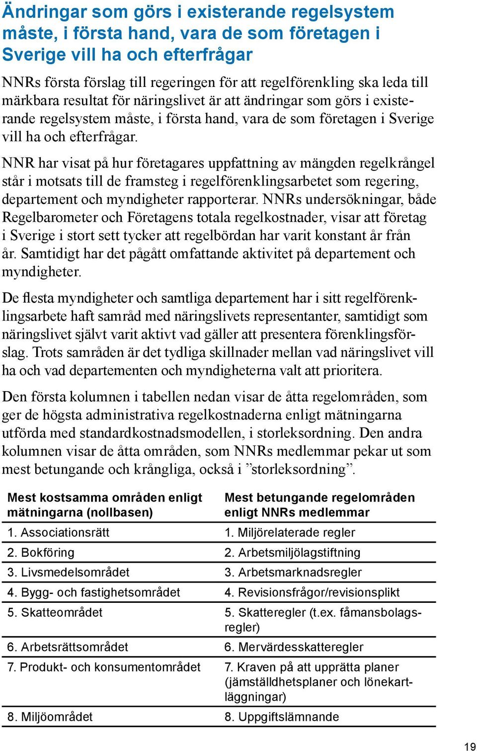 NNR har visat på hur företagares uppfattning av mängden regelkrångel står i motsats till de framsteg i regelförenklingsarbetet som regering, departement och myndigheter rapporterar.