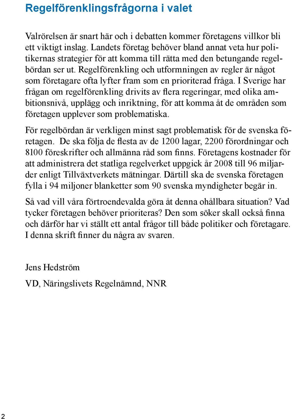 Regelförenkling och utformningen av regler är något som företagare ofta lyfter fram som en prioriterad fråga.