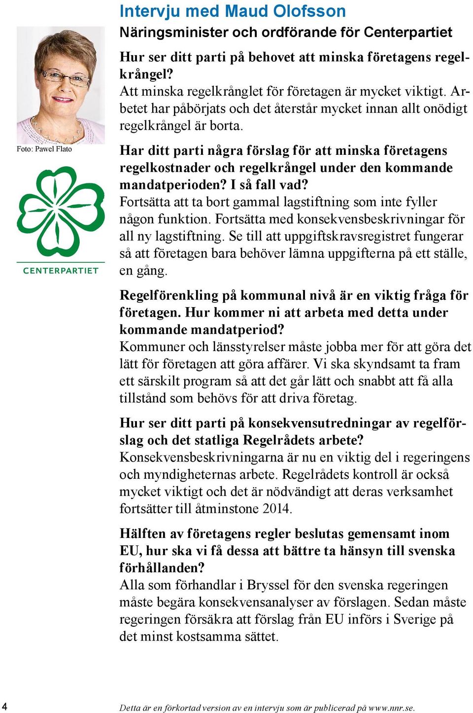 Har ditt parti några förslag för att minska företagens regelkostnader och regelkrångel under den kommande mandatperioden? I så fall vad?