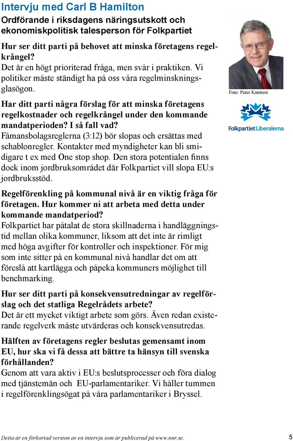 Har ditt parti några förslag för att minska företagens regelkostnader och regelkrångel under den kommande mandatperioden? I så fall vad?