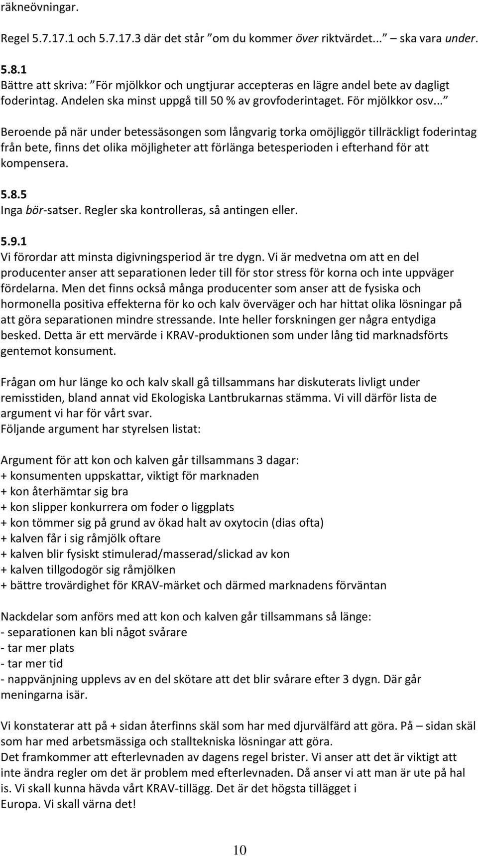 .. Beroende på när under betessäsongen som långvarig torka omöjliggör tillräckligt foderintag från bete, finns det olika möjligheter att förlänga betesperioden i efterhand för att kompensera. 5.8.