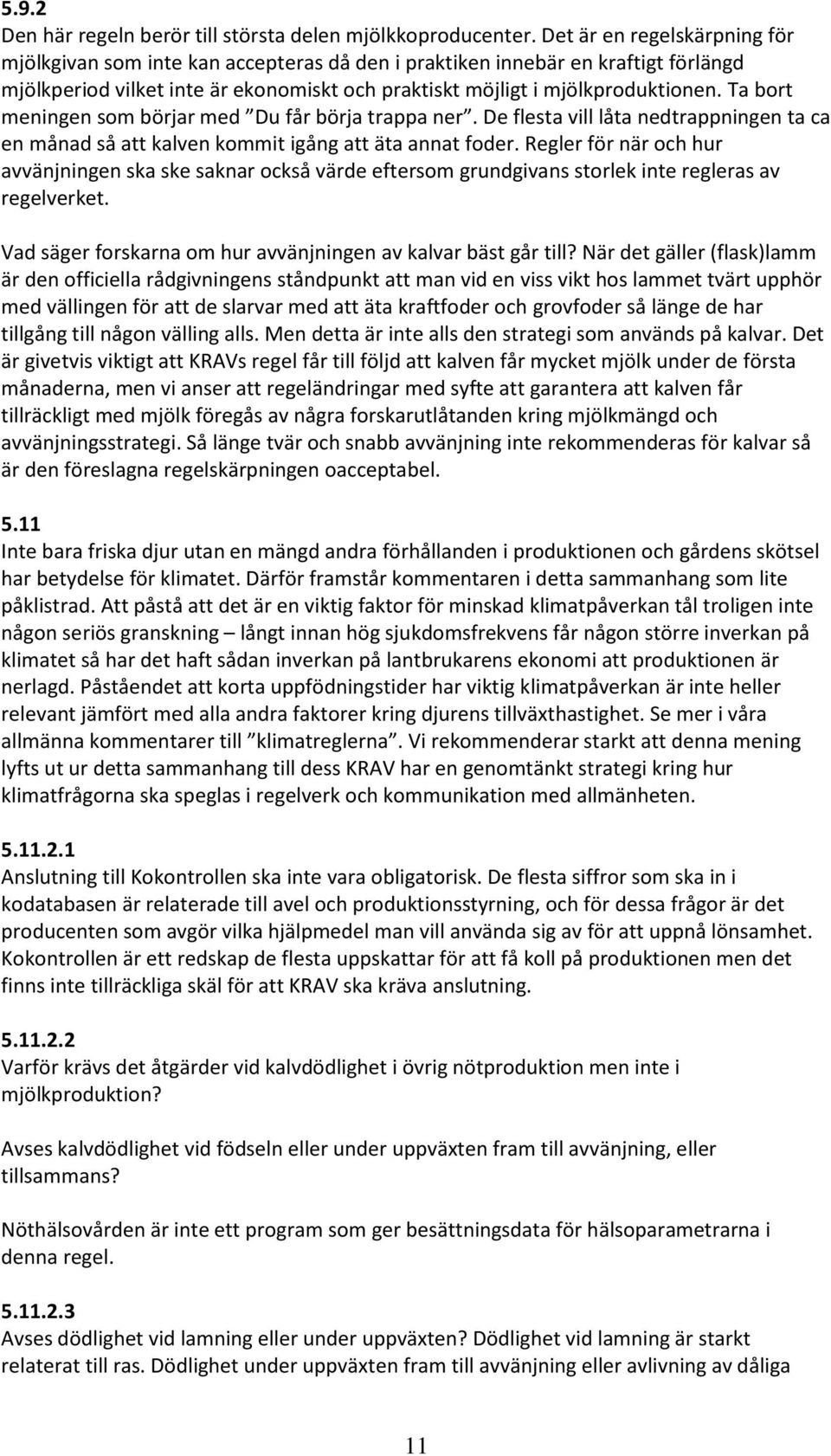 Ta bort meningen som börjar med Du får börja trappa ner. De flesta vill låta nedtrappningen ta ca en månad så att kalven kommit igång att äta annat foder.