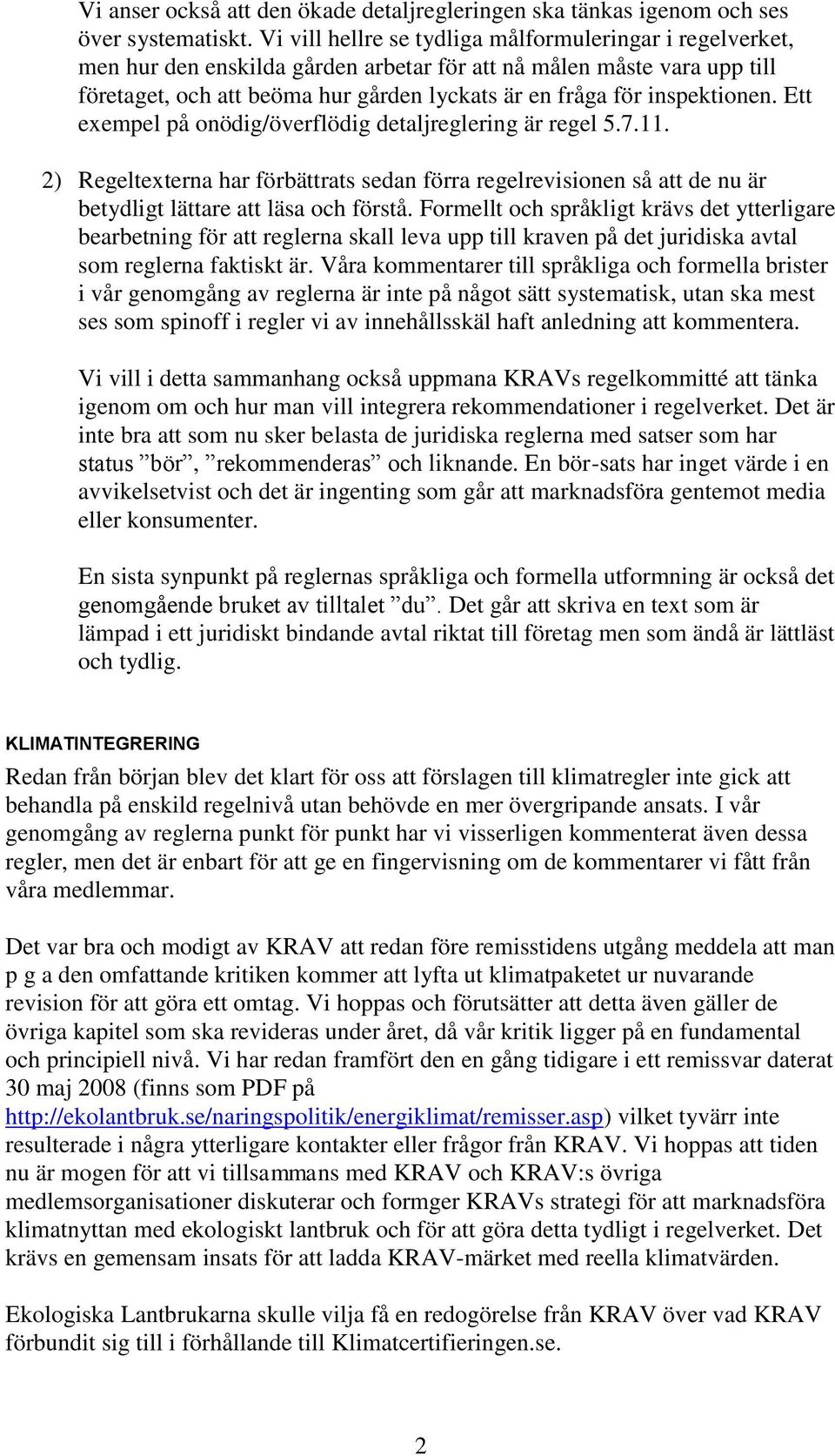 inspektionen. Ett exempel på onödig/överflödig detaljreglering är regel 5.7.11. 2) Regeltexterna har förbättrats sedan förra regelrevisionen så att de nu är betydligt lättare att läsa och förstå.