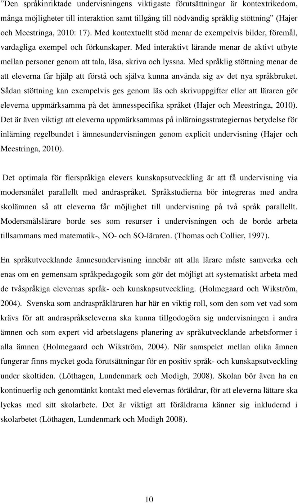 Med språklig stöttning menar de att eleverna får hjälp att förstå och själva kunna använda sig av det nya språkbruket.