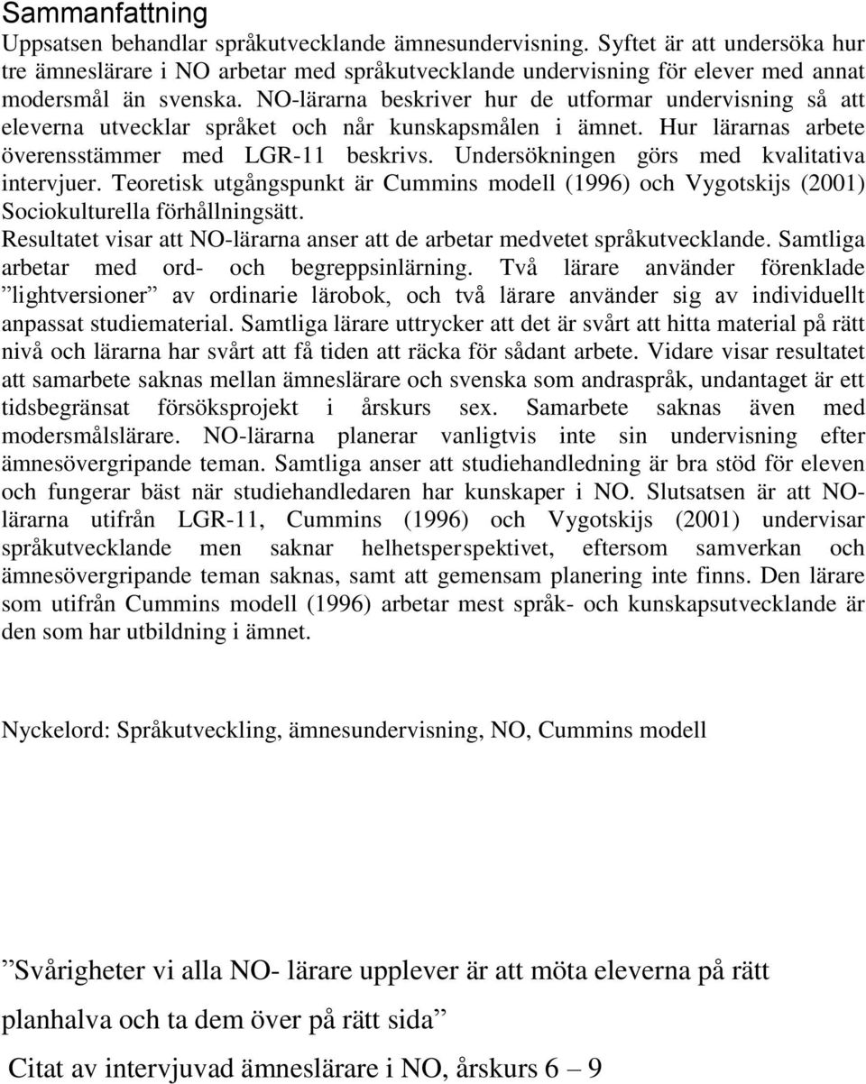 NO-lärarna beskriver hur de utformar undervisning så att eleverna utvecklar språket och når kunskapsmålen i ämnet. Hur lärarnas arbete överensstämmer med LGR-11 beskrivs.