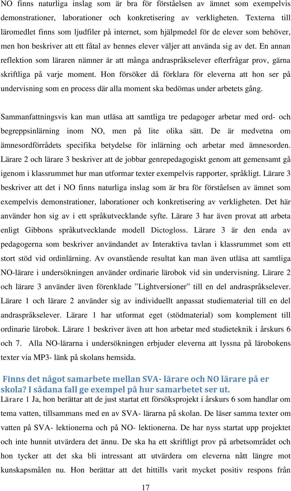 En annan reflektion som läraren nämner är att många andraspråkselever efterfrågar prov, gärna skriftliga på varje moment.