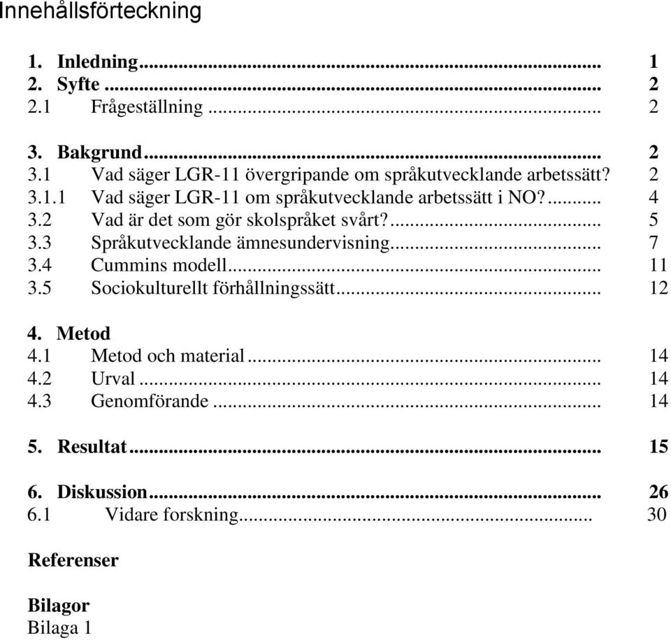 ... 4 3.2 Vad är det som gör skolspråket svårt?... 5 3.3 Språkutvecklande ämnesundervisning... 7 3.4 Cummins modell... 11 3.