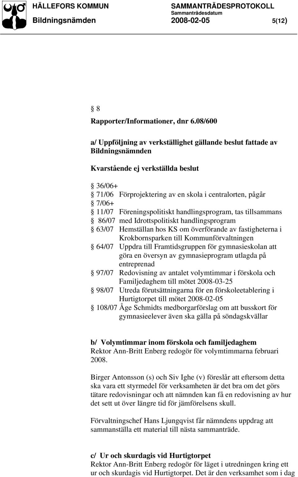 Föreningspolitiskt handlingsprogram, tas tillsammans 86/07 med Idrottspolitiskt handlingsprogram 63/07 Hemställan hos KS om överförande av fastigheterna i Krokbornsparken till Kommunförvaltningen