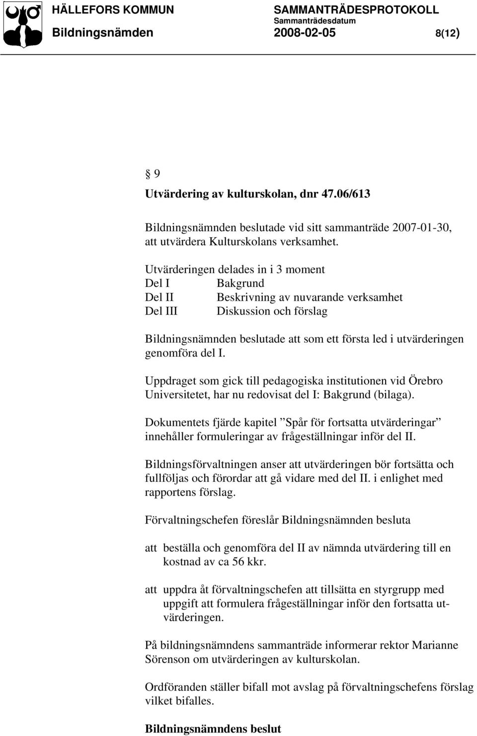 genomföra del I. Uppdraget som gick till pedagogiska institutionen vid Örebro Universitetet, har nu redovisat del I: Bakgrund (bilaga).