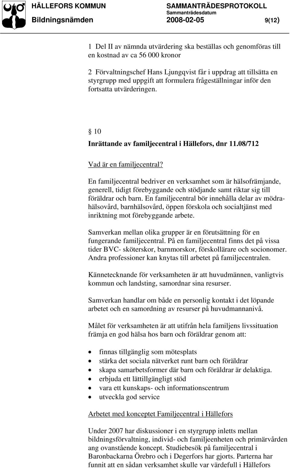 En familjecentral bedriver en verksamhet som är hälsofrämjande, generell, tidigt förebyggande och stödjande samt riktar sig till föräldrar och barn.