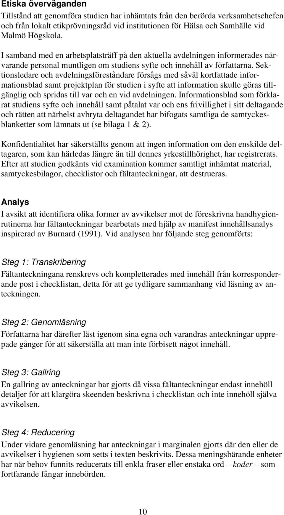 Sek- varande tionsledare och avdelningsföreståndare försågs med såväl kortfattade informationsblad samt projektplan för studien i syfte att information skulle göras till- gänglig och spridas till var