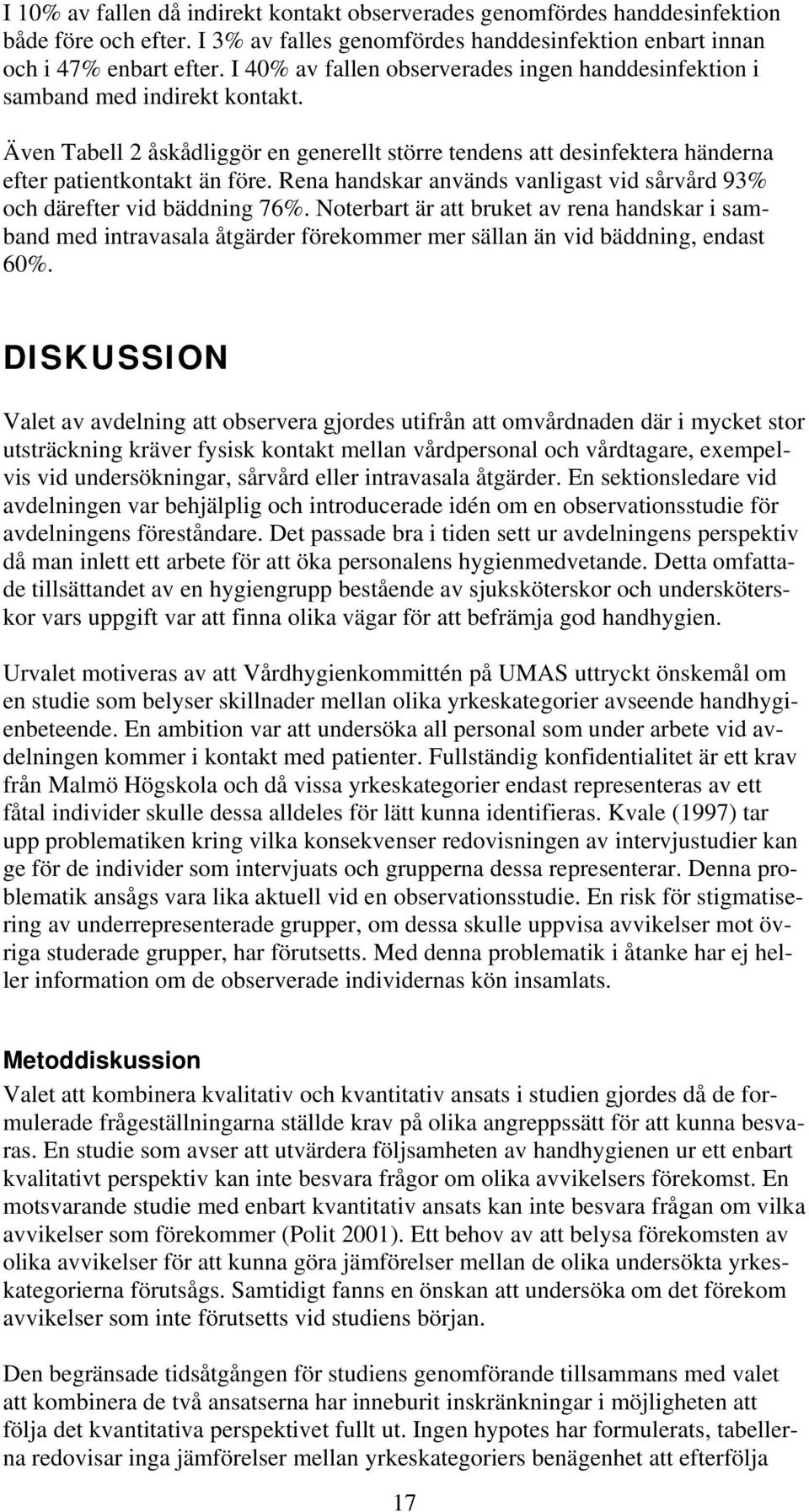 Rena handskar används vanligast vid sårvård 93% och därefter vid bäddning 76%.