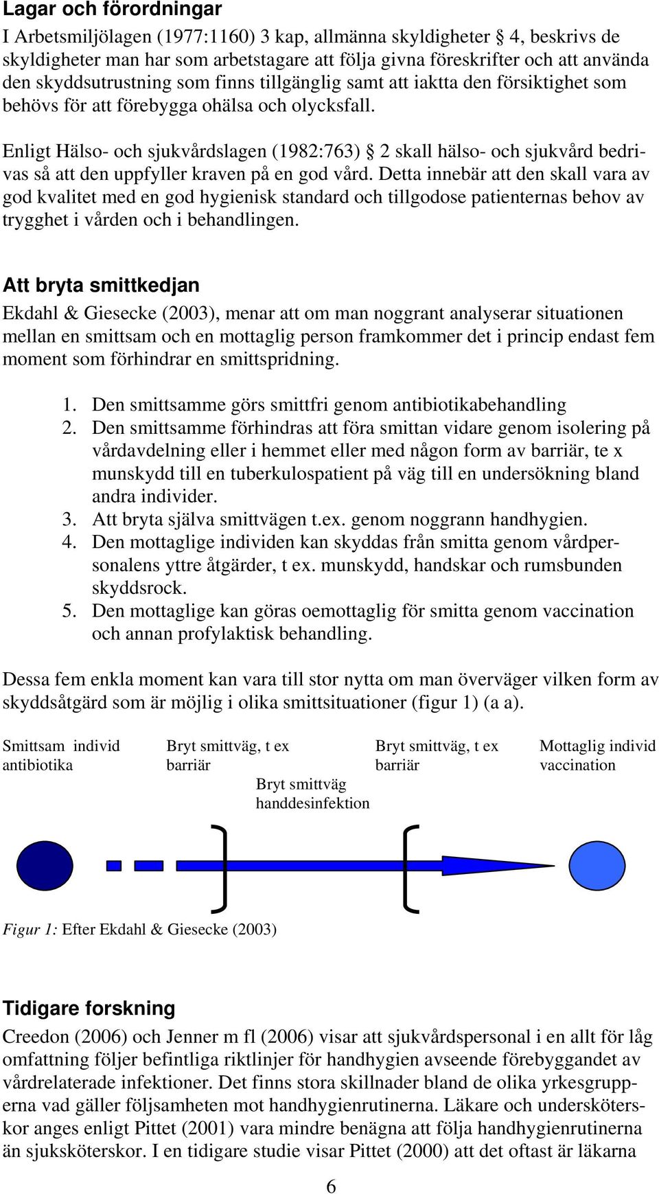 Enligt Hälso- och sjukvårdslagen (1982:763) 2 skall hälso- och sjukvård bedrivas så att den uppfyller kraven på en god vård.
