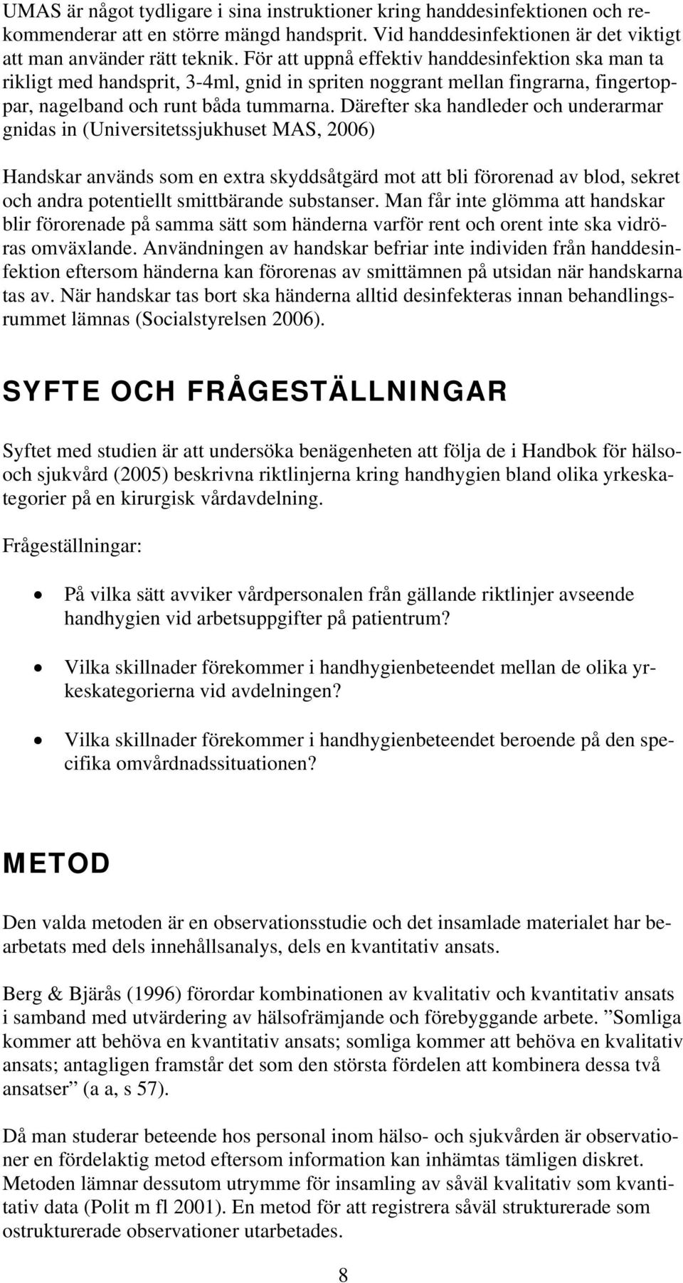 Vid handdesinfektionen är det viktigt rikligt med handsprit, 3-4ml, gnid in spriten noggrant mellan fingrarna, fingertoppar, nagelband och runt båda tummarna.