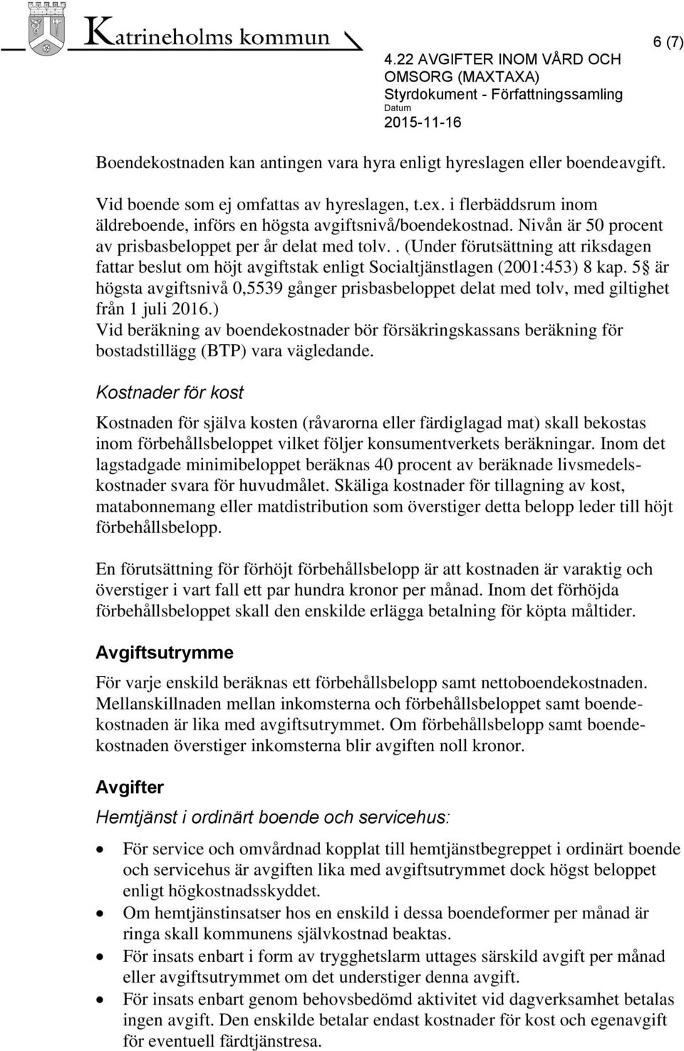 . (Under förutsättning att riksdagen fattar beslut om höjt avgiftstak enligt Socialtjänstlagen (2001:453) 8 kap.