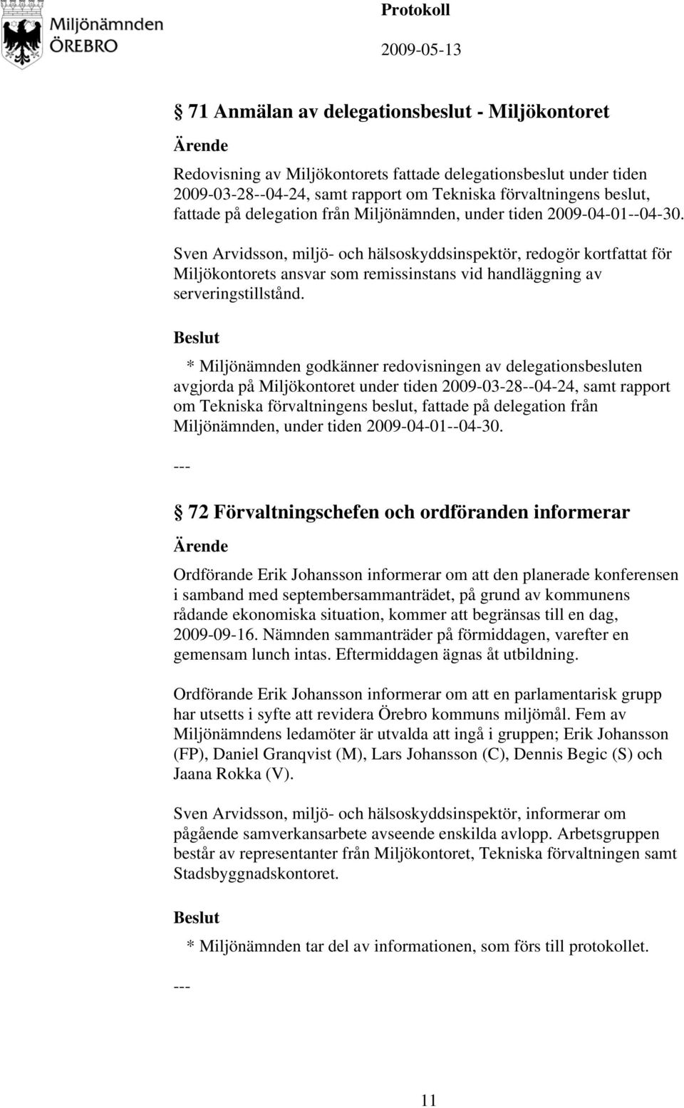 Sven Arvidsson, miljö- och hälsoskyddsinspektör, redogör kortfattat för Miljökontorets ansvar som remissinstans vid handläggning av serveringstillstånd.