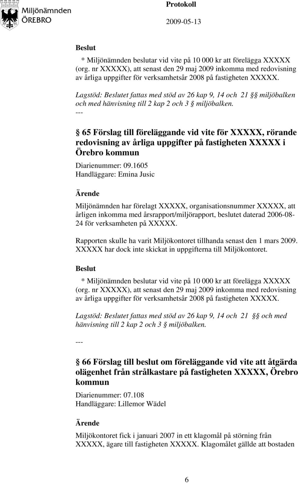 65 Förslag till föreläggande vid vite för XXXXX, rörande redovisning av årliga uppgifter på fastigheten XXXXX i Örebro kommun Diarienummer: 09.
